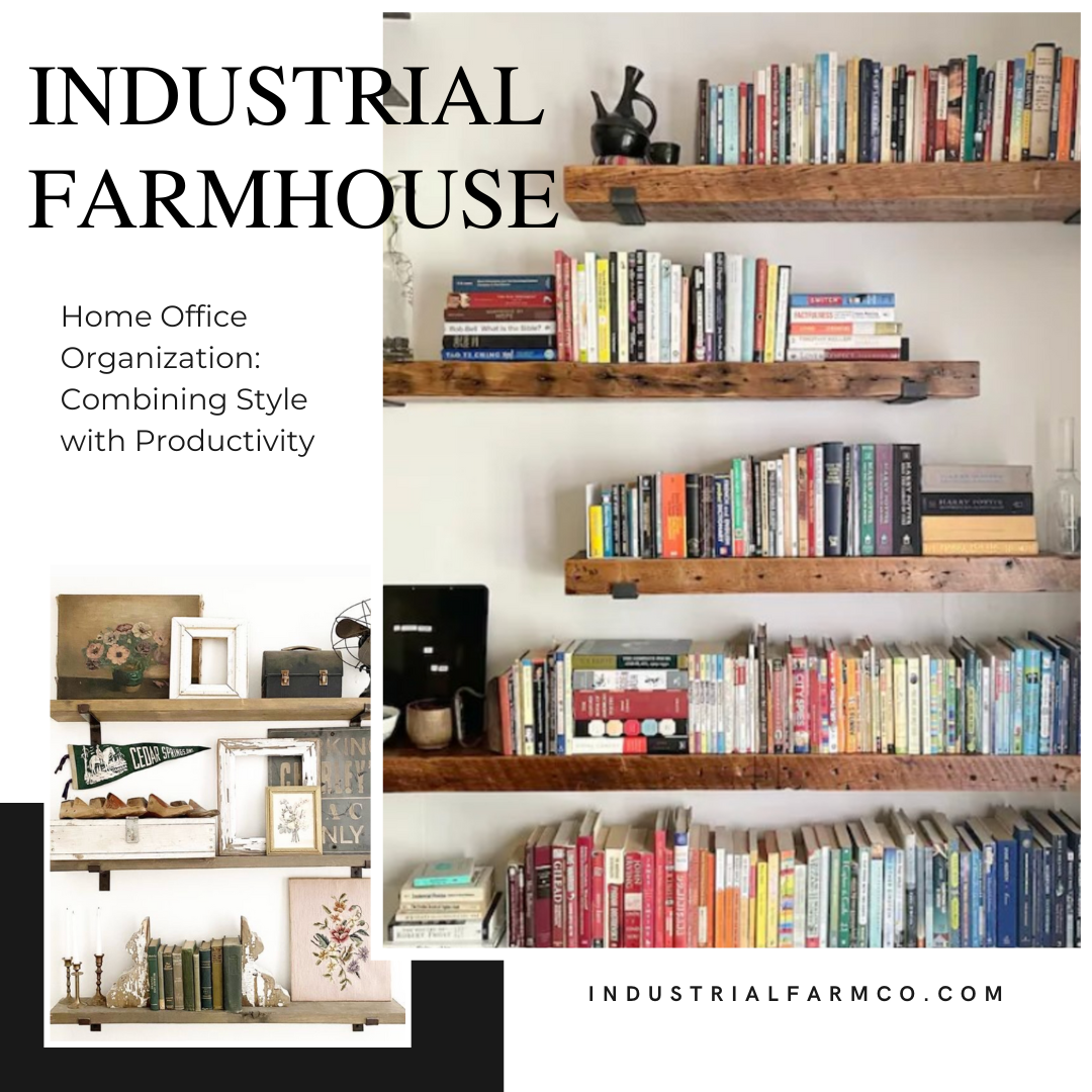 Industrial Farmhouse Home Office Organization: Combining Style with Productivity