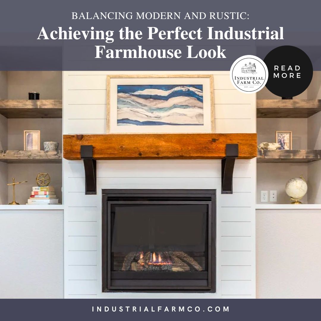 Balancing Modern and Rustic: Achieving the Perfect Industrial Farmhouse Look